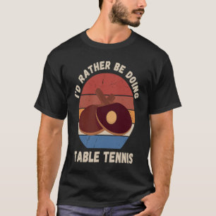 Vintage I'd Rather Be Doing Table Tennis Retro Tab T-Shirt