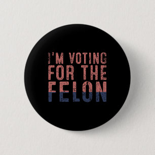 Vintage I'm Voting For The Felon Donald Trump  6 Cm Round Badge