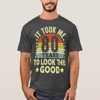 Vintage It Took Me 80 Years To Look This Good 80th T-Shirt