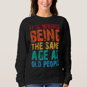 Vintage It's Weird Being The Same Age As Old Peopl Sweatshirt