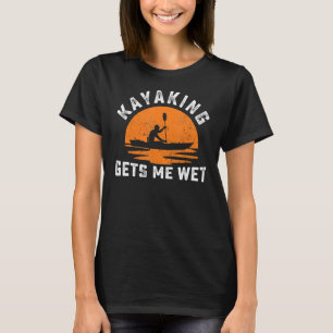Vintage Kayaking Gets Me Wet Boating Yak Canoe Kay T-Shirt
