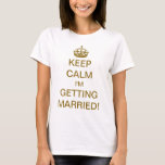 Vintage Keep Calm I'm Getting Married! Gold T-Shirt<br><div class="desc">Easy to customise text. Vintage illustration English Keep Calm and Carry On design altered for the new bride to be! Keep Calm I'm Getting Married! Complete with a golden royal crown, every bride should feel like a princess! Congratulations! A fun way to let your friends and family know you're getting...</div>