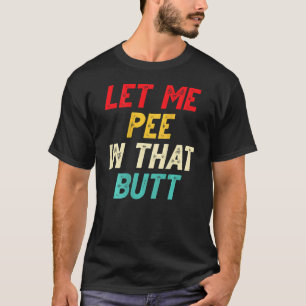 Vintage Let Me Pee In That Butt   Sarcastic  on ba T-Shirt