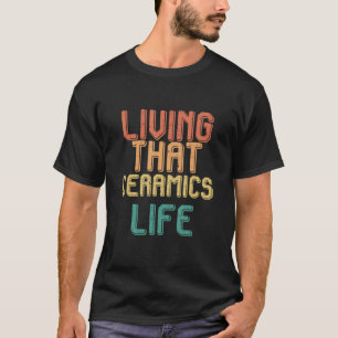 Vintage living that CERAMICS life T-Shirt
