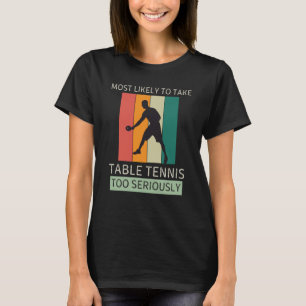 Vintage Most Likely To Take Table Tennis Too Serio T-Shirt