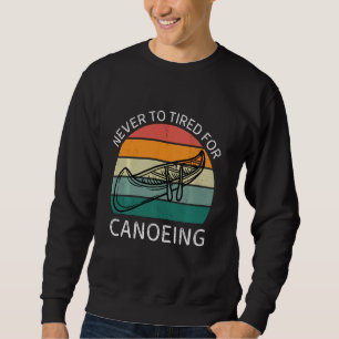 Vintage Never To Tired For Canoeing Retro Canoeing Sweatshirt