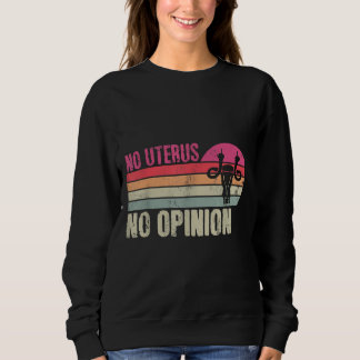 Vintage No Uterus No Opinion Feminist Pro-Choice A Sweatshirt
