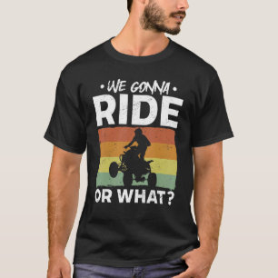 Vintage Quad ATV We Gonna Ride Or What 1 T-Shirt