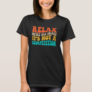 Vintage Relax We're All Crazy It's Not A Competiti T-Shirt