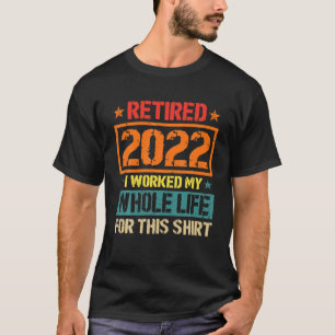 Vintage Retired 2022 I Worked Whole Life For This T-Shirt
