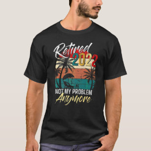 Vintage Retired 2022 Not My Problem Anymore Retire T-Shirt