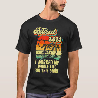 Vintage Retired 2023 I Worked My Whole Life Funny  T-Shirt