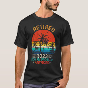Vintage Retired 2023 Not My Problem Anymore Funny T-Shirt
