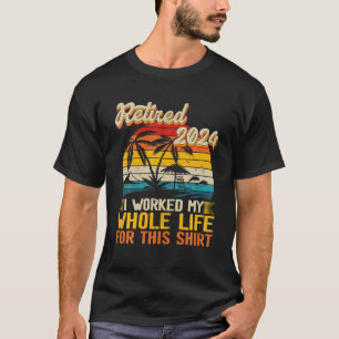 Vintage Retired 2024 I Worked My Whole Life Funny T-Shirt