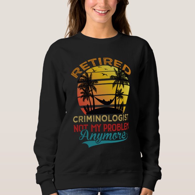 Vintage Retired Criminologist Not My Problem Anymo Sweatshirt (Front)