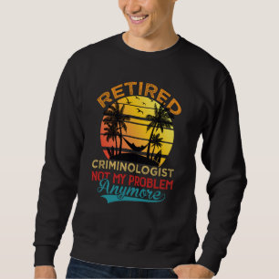 Vintage Retired Criminologist Not My Problem Anymo Sweatshirt
