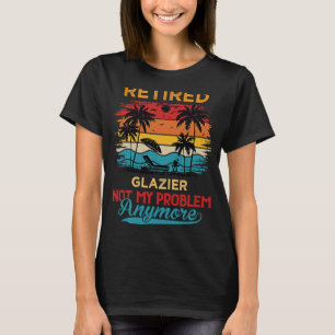 Vintage Retired Glazier Not My Problem Anymore Ret T-Shirt