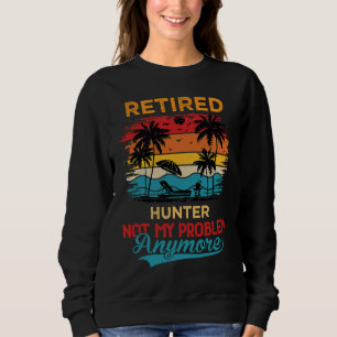 Vintage Retired Hunter Not My Problem Anymore Reti Sweatshirt