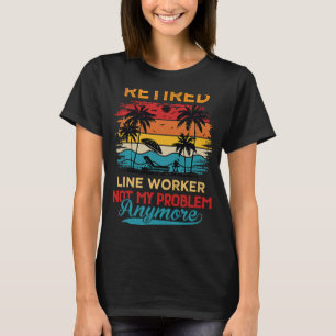 Vintage Retired Line Worker Not My Problem Anymore T-Shirt