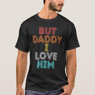 Vintage Retro But Daddy I Love Him T-Shirt