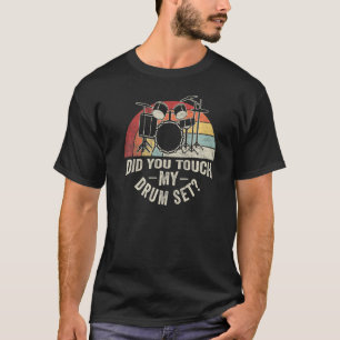 Vintage Retro Did You Touch My Drum Set  Drummer D T-Shirt