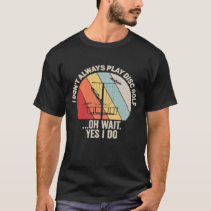 Vintage Retro I Dont Always Play Disc Golf Oh Wait T-Shirt