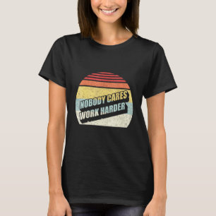 Vintage Retro Nobody Cares Work Harder Motivationa T-Shirt
