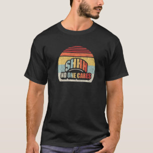 Vintage Retro Shhh No One Cares  Saying Quote  1 T-Shirt