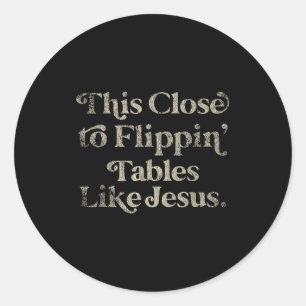 Vintage Retro Style This Close To Flipn Tables Lik Classic Round Sticker