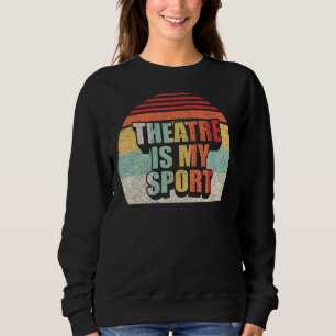 Vintage Retro Theatre Actor Musical Theatre Is My Sweatshirt