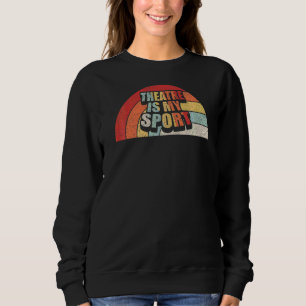 Vintage Retro Theatre Actor Musical Theatre Is My Sweatshirt
