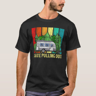 Vintage Retro Travel Trailer I Hate Pulling Out T-Shirt