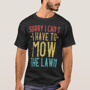 Vintage Sorry I Can't I Have To Mow The Lawn Garde T-Shirt