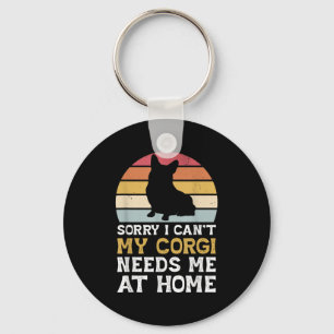 Vintage Sorry I Can't My Corgi Needs Me At Home Do Key Ring