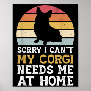 Vintage Sorry I Can't My Corgi Needs Me At Home Do Poster