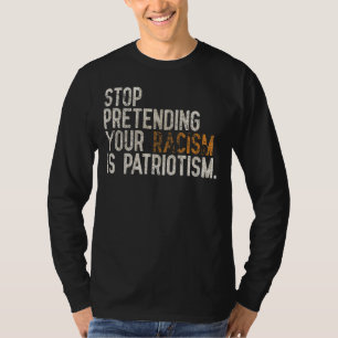 Vintage Stop Pretending Your Racism Is Patriotism T-Shirt