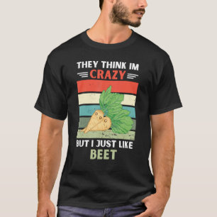 Vintage They Think Im Crazy But I Just Like Beet T-Shirt