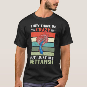 Vintage They Think Im Crazy But I Just Like Betta T-Shirt