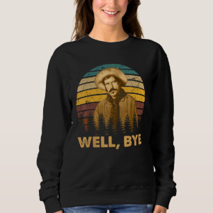 Vintage Tombstones Quotes Classic Art Well Bye For Sweatshirt