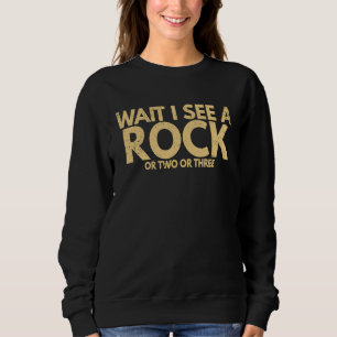 Vintage Wait I See A Rock  Geology  For Geologists Sweatshirt