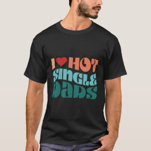 Vintage Wavy I Love Hot Single Dads For Women T-Shirt