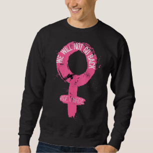 Vintage We Will Not Go Back Pro Choice Protect Roe Sweatshirt