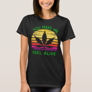 Vintage Weed you make me feel alive T-Shirt