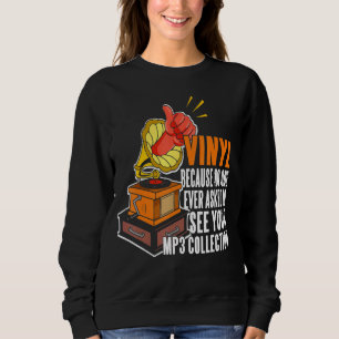 Vinyl Because No One Ask To See Your Mp3 Collectio Sweatshirt