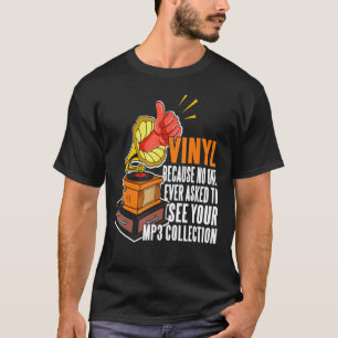 Vinyl Because No One Ask To See Your Mp3 Collectio T-Shirt