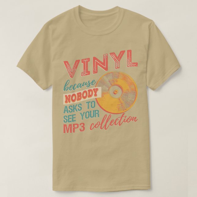 Vinyl Because Nobody Asks To See Your MP3 Collecti T-Shirt (Design Front)