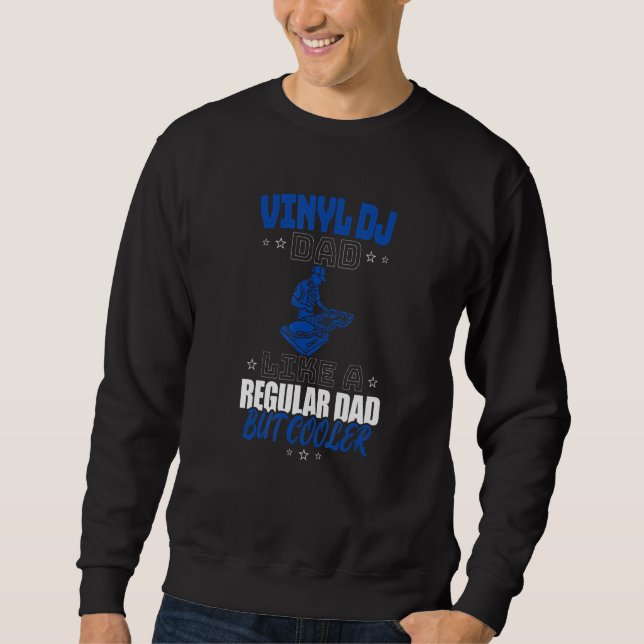 VINYL DJ DAD LIKE A REGULAR DAD BUT COOLER SWEATSHIRT (Front)