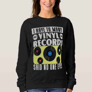 Vinyl Record Collecting I Have To Many Vinyl Sweatshirt