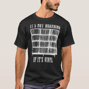 Vinyl Record Collector It's Not Hoarding If It's V T-Shirt