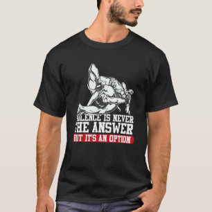 Violence Is Never The Answer, But It's An Option B T-Shirt